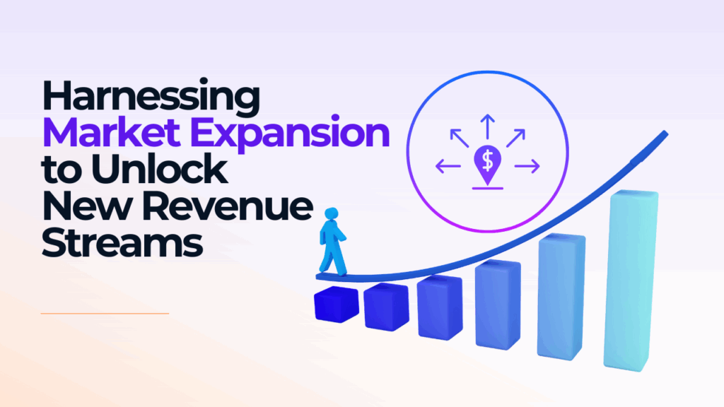 Harnessing Market Expansion to Unlock New Revenue Streams