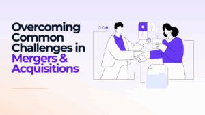 Overcoming Common Challenges in Mergers & Acquisitions
