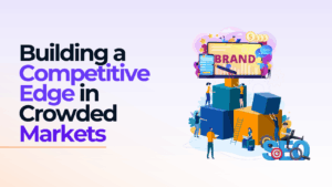 Building a competitive edge in crowded markets.