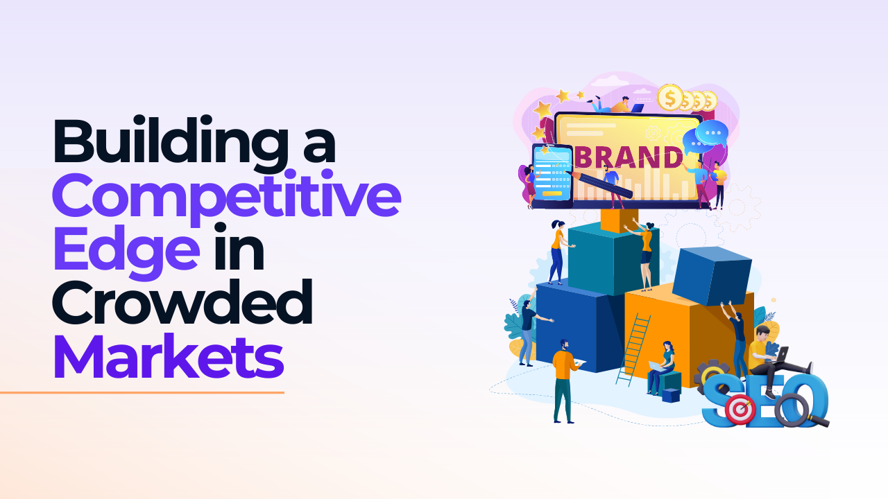 Building a competitive edge in crowded markets.