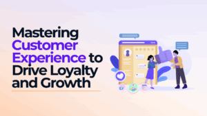 Mastering customer experience to drive loyalty and growth illustration